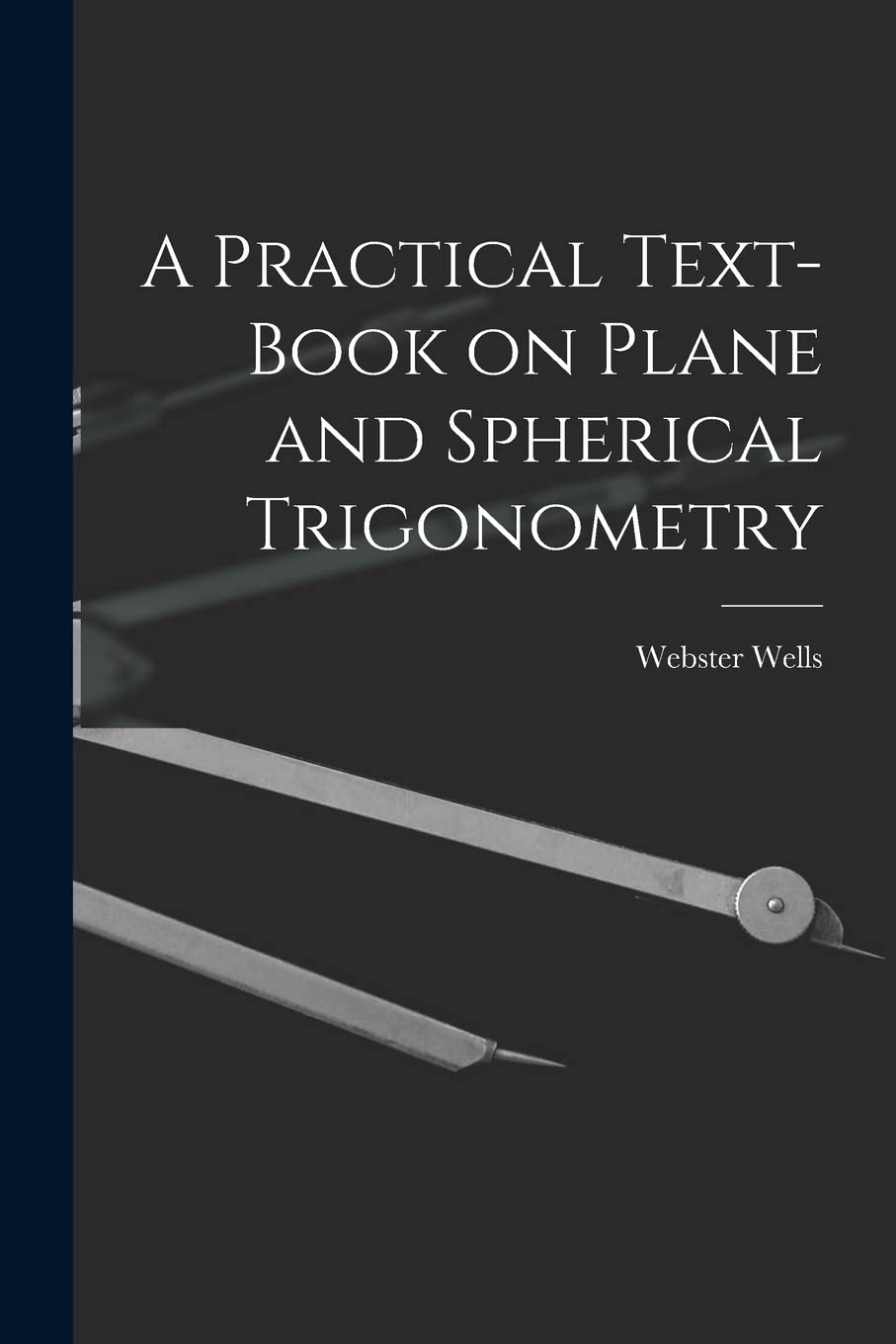 A Practical Text-Book on Plane and Spherical Trigonometry Mathematics