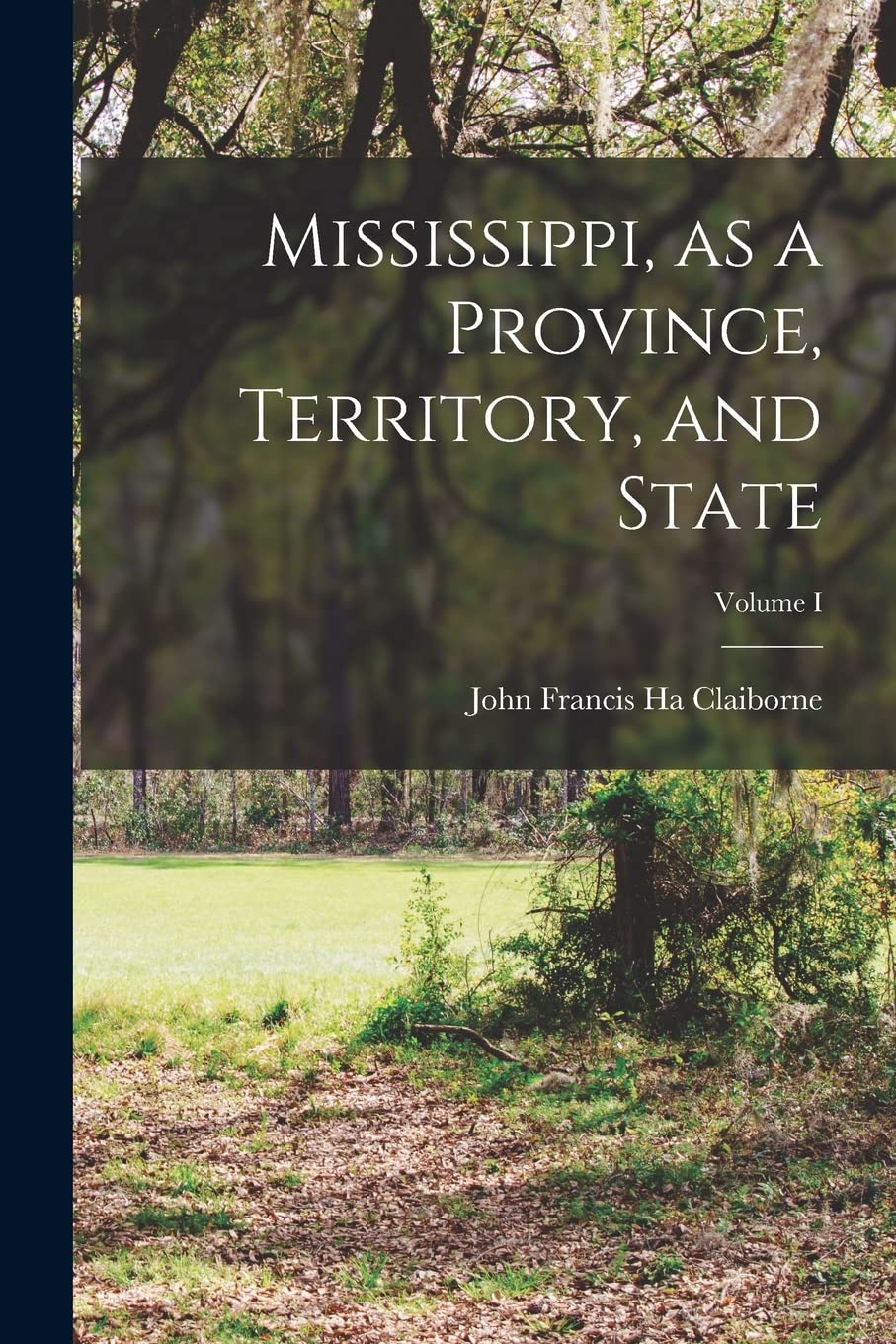Mississippi, as a Province, Territory, and State; Volume I Social Sciences