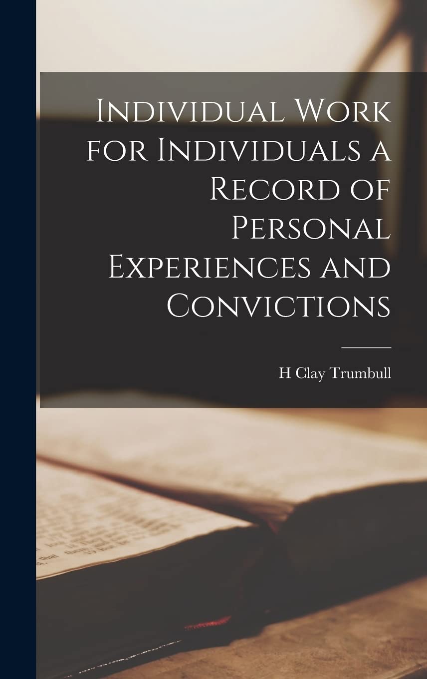 Individual Work for Individuals a Record of Personal Experiences and Convictions Politics & History