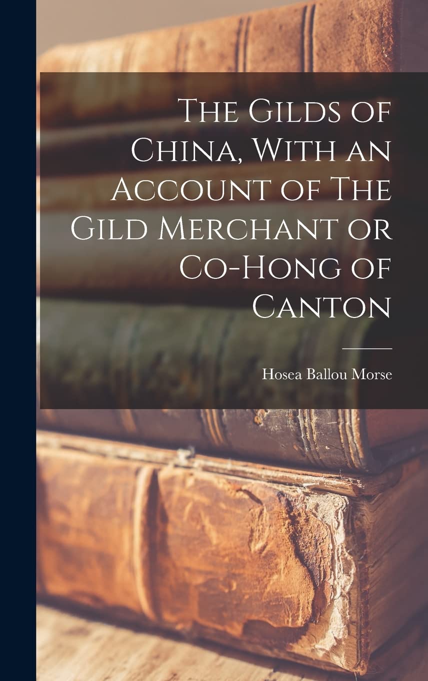 The Gilds of China, With an Account of The Gild Merchant or Co-hong of Canton Business, Finance & Career