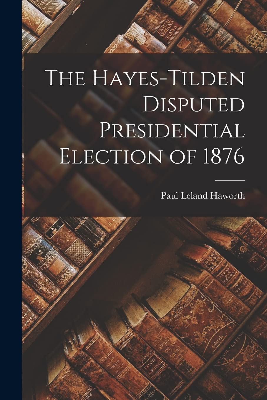 The Hayes-Tilden Disputed Presidential Election of 1876 Books