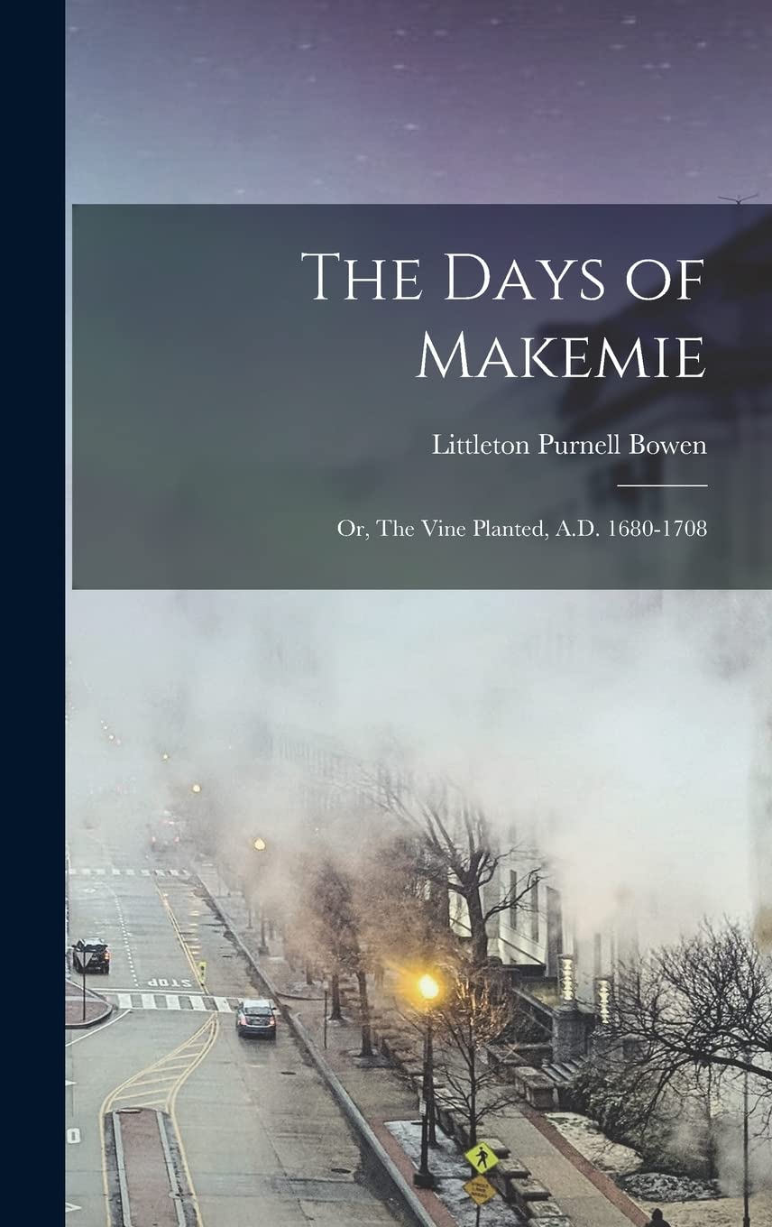 The Days of Makemie; or, The Vine Planted, A.D. 1680-1708 Politics & History