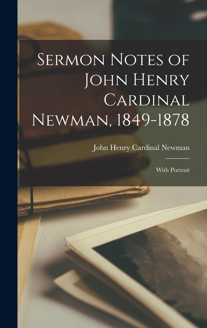 Sermon Notes of John Henry Cardinal Newman, 1849-1878: With Portrait Contemporary literature
