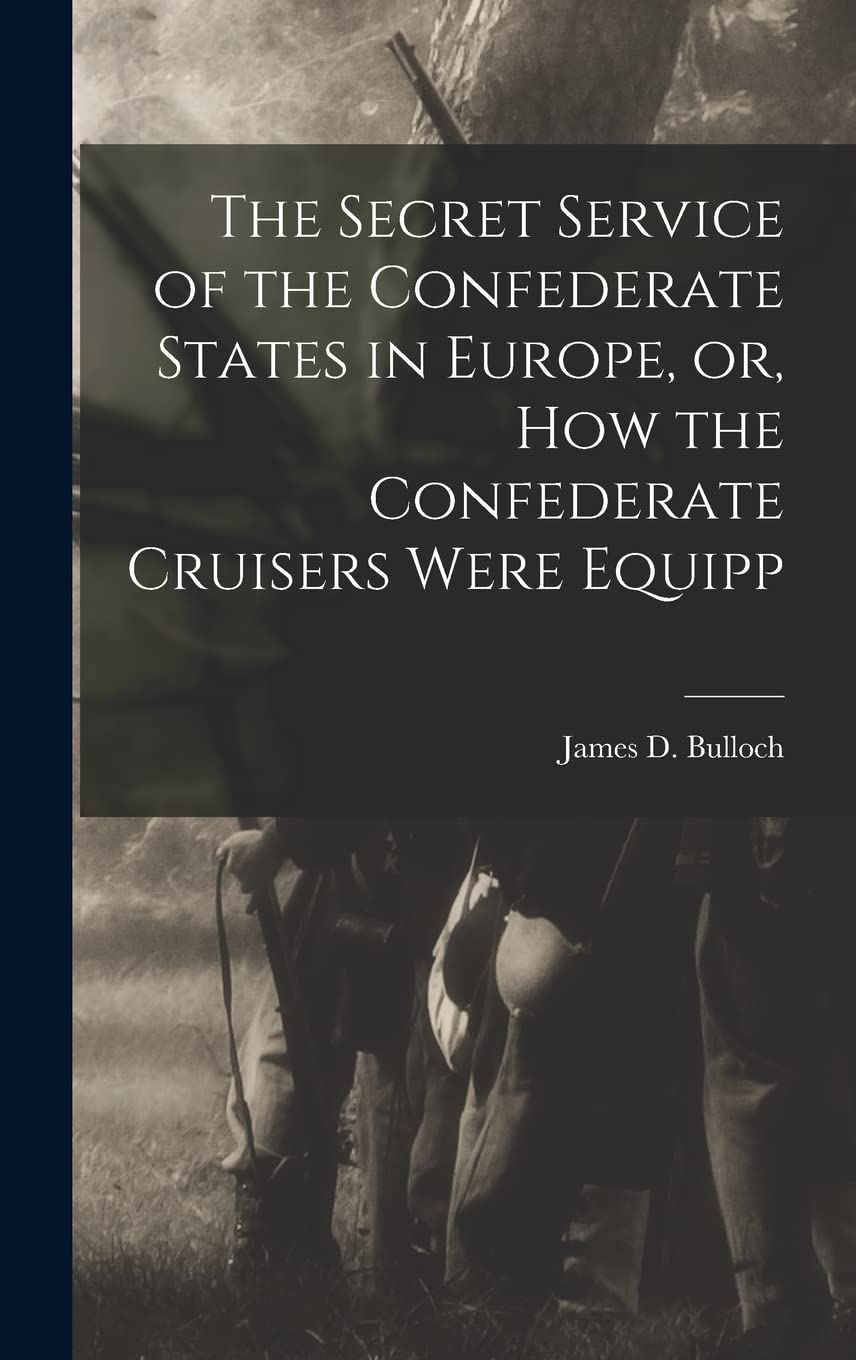 The Secret Service of the Confederate States in Europe, or, How the Confederate Cruisers Were Equipp Reference Books