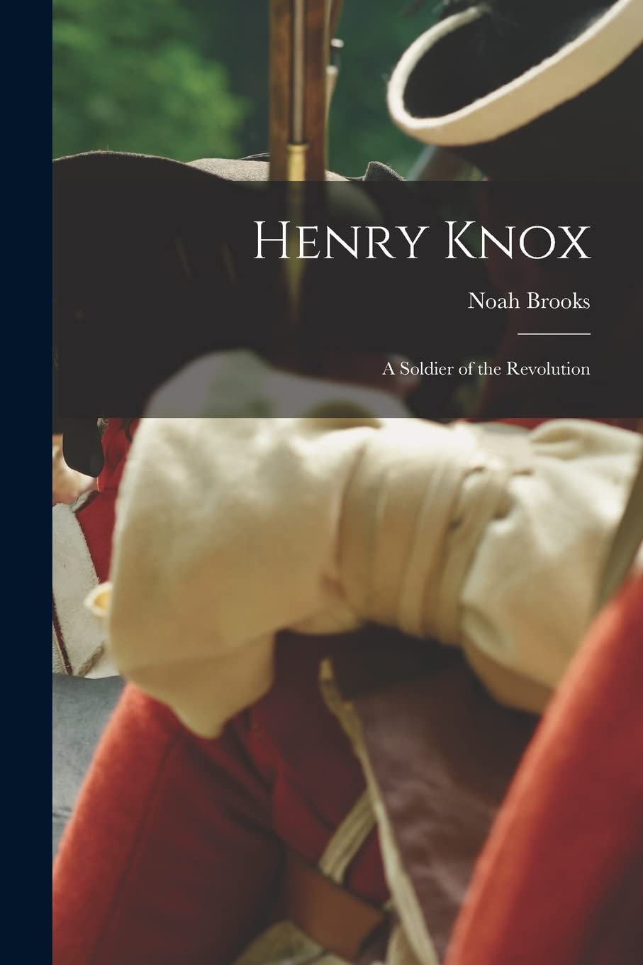 Henry Knox: A Soldier of the Revolution Politics & History