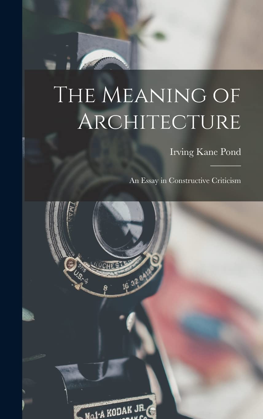The Meaning of Architecture; an Essay in Constructive Criticism Architecture