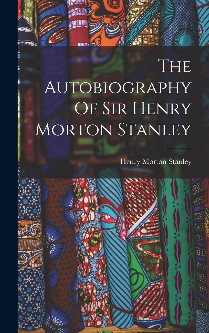 The Autobiography Of Sir Henry Morton Stanley Memories