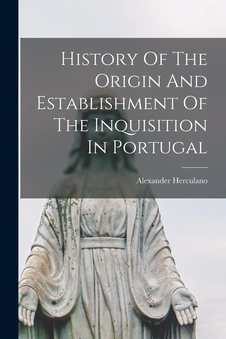 History Of The Origin And Establishment Of The Inquisition In Portugal Politics & History