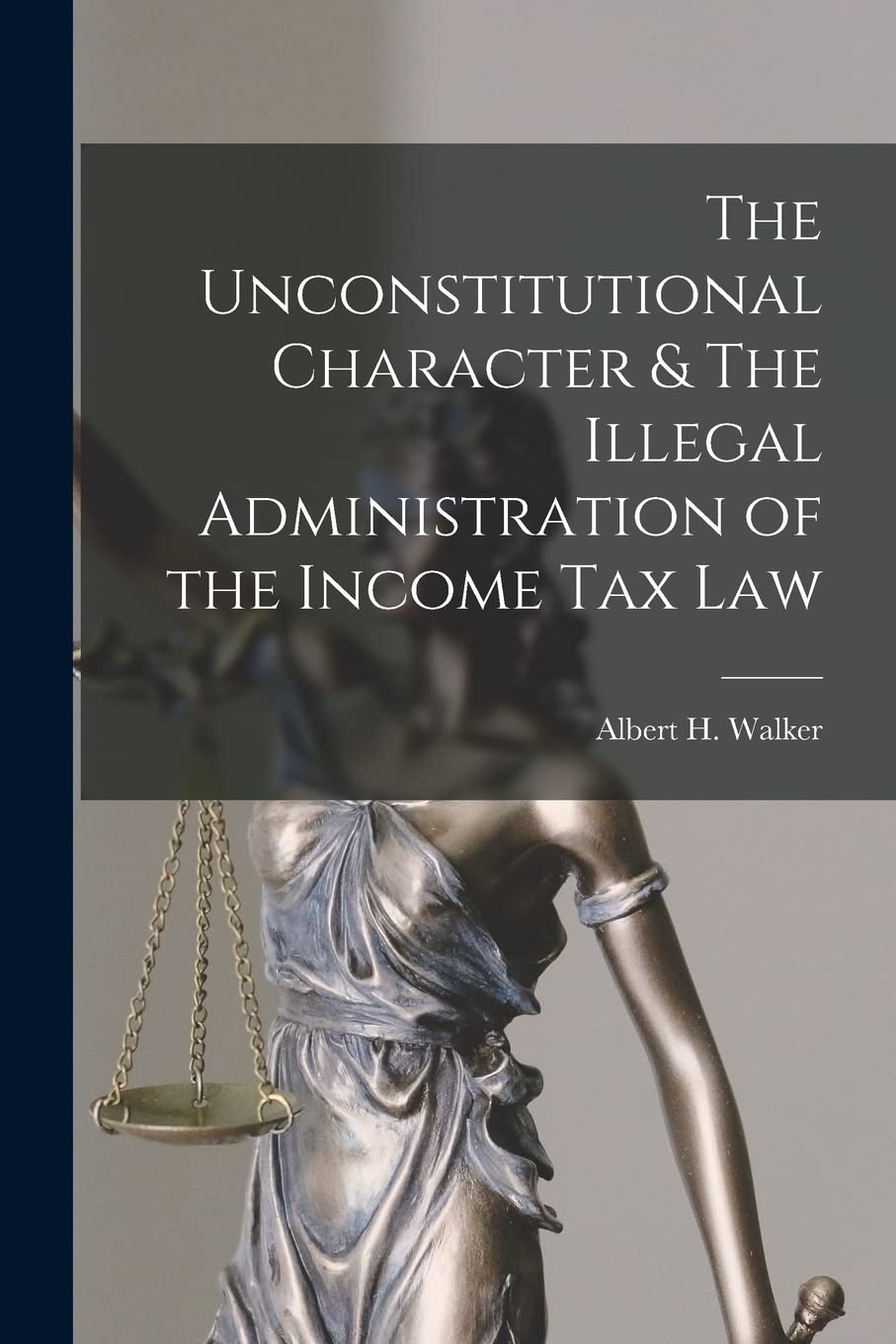 The Unconstitutional Character & The Illegal Administration of the Income Tax Law Law