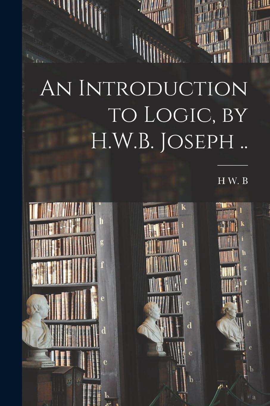 An Introduction to Logic, by H.W.B. Joseph .. Philosophy