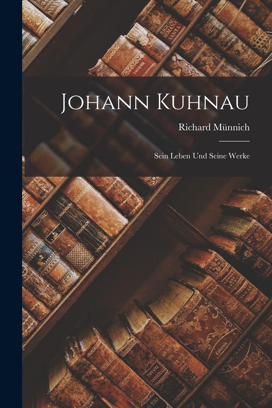 Johann Kuhnau: Sein Leben und Seine Werke Contemporary literature
