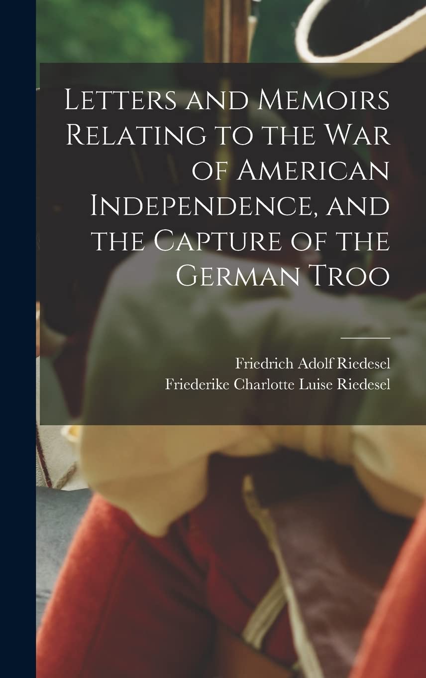 Letters and Memoirs Relating to the war of American Independence, and the Capture of the German Troo Essays & Short Stories