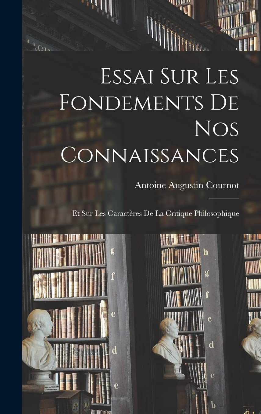 Essai sur les Fondements de nos Connaissances: Et sur les Caractères de la Critique Philosophique Philosophy