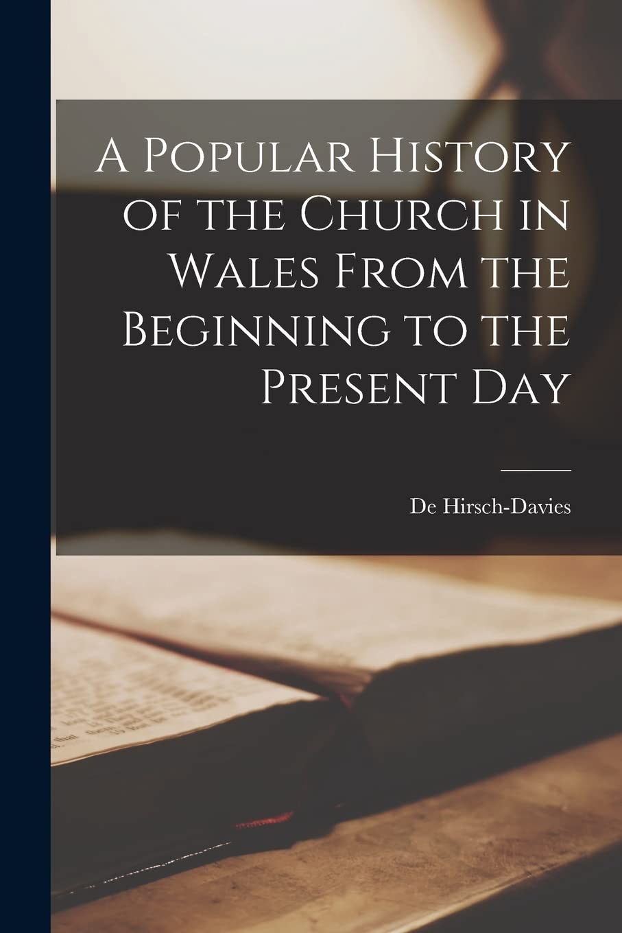 A Popular History of the Church in Wales From the Beginning to the Present Day Politics & History