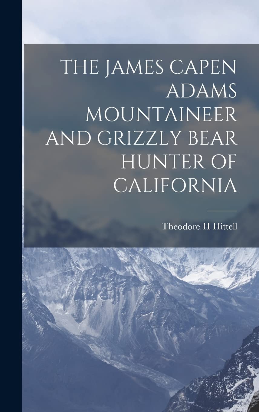 The James Capen Adams Mountaineer and Grizzly Bear Hunter of California Politics & History