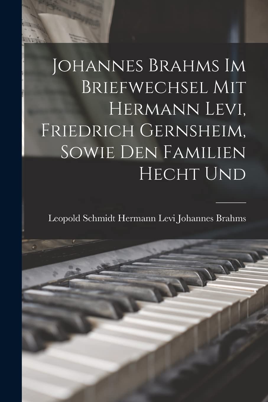 Johannes Brahms im Briefwechsel mit Hermann Levi, Friedrich Gernsheim, Sowie den Familien Hecht Und Arts & Music