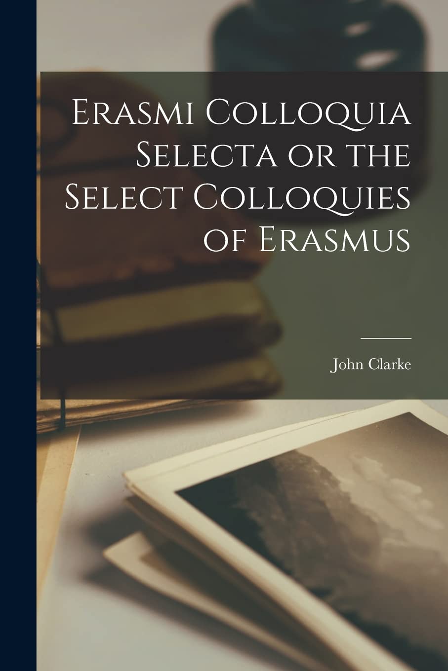 Erasmi Colloquia Selecta or the Select Colloquies of Erasmus Historical Fiction