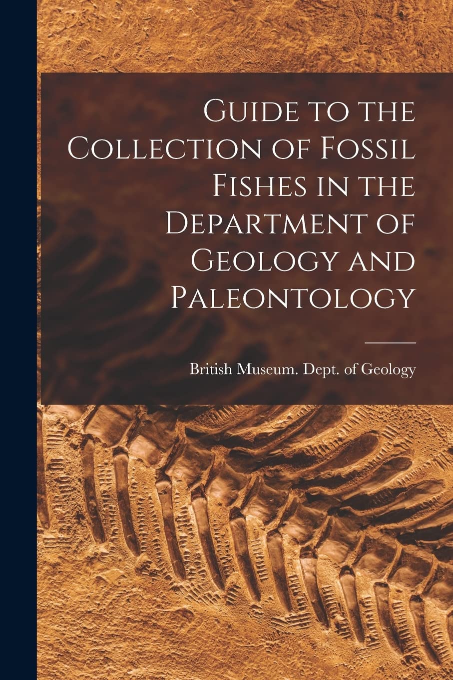 Guide to the Collection of Fossil Fishes in the Department of Geology and Paleontology Business & Technology