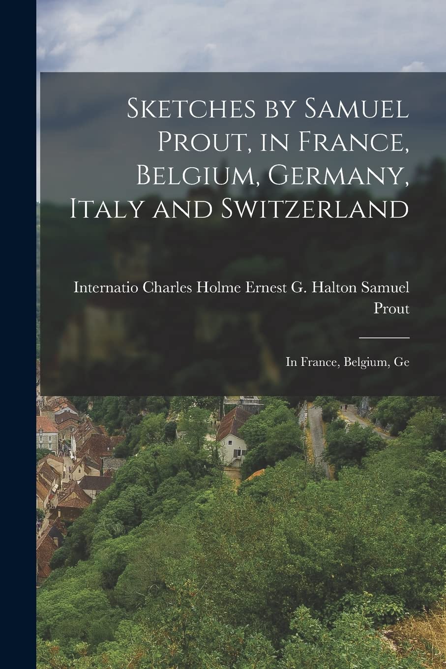 Sketches by Samuel Prout, in France, Belgium, Germany, Italy and Switzerland: In France, Belgium, Ge Film, Art & Culture