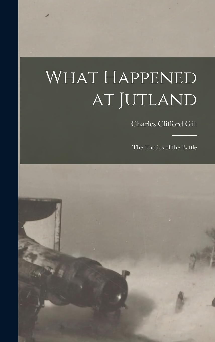 What Happened at Jutland; The Tactics of the Battle Politics & History