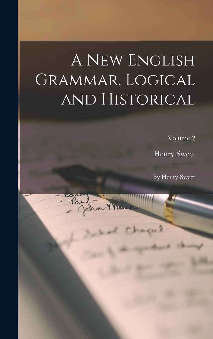 A New English Grammar, Logical and Historical: By Henry Sweet; Volume 2 Social Sciences