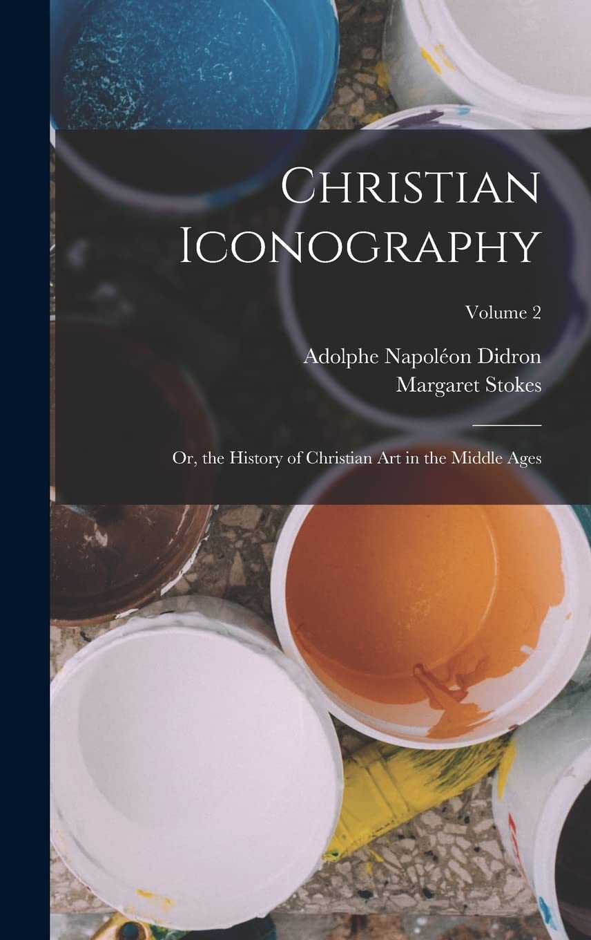 Christian Iconography: Or, the History of Christian Art in the Middle Ages; Volume 2 Film, Art & Culture