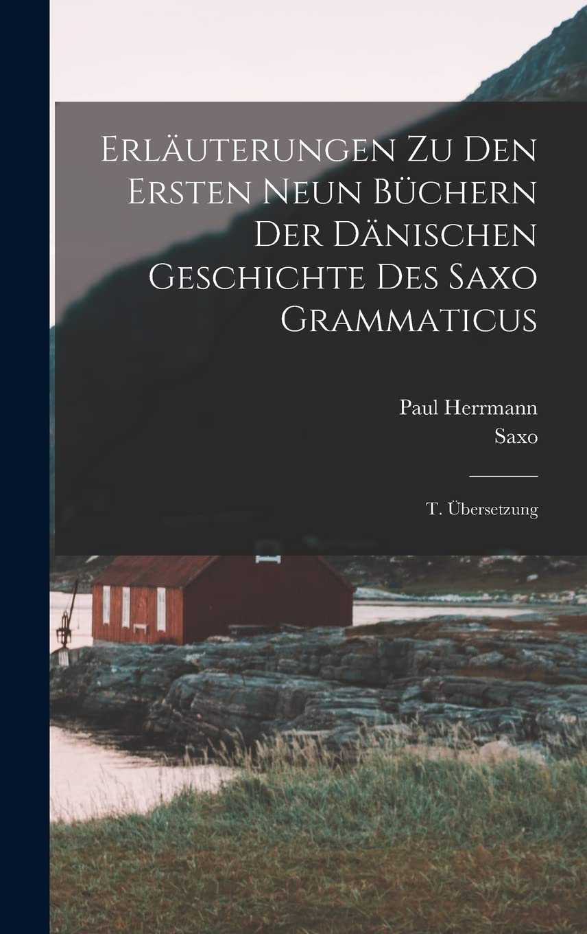 Erläuterungen Zu Den Ersten Neun Büchern Der Dänischen Geschichte Des Saxo Grammaticus: T. Übersetzung Social Sciences