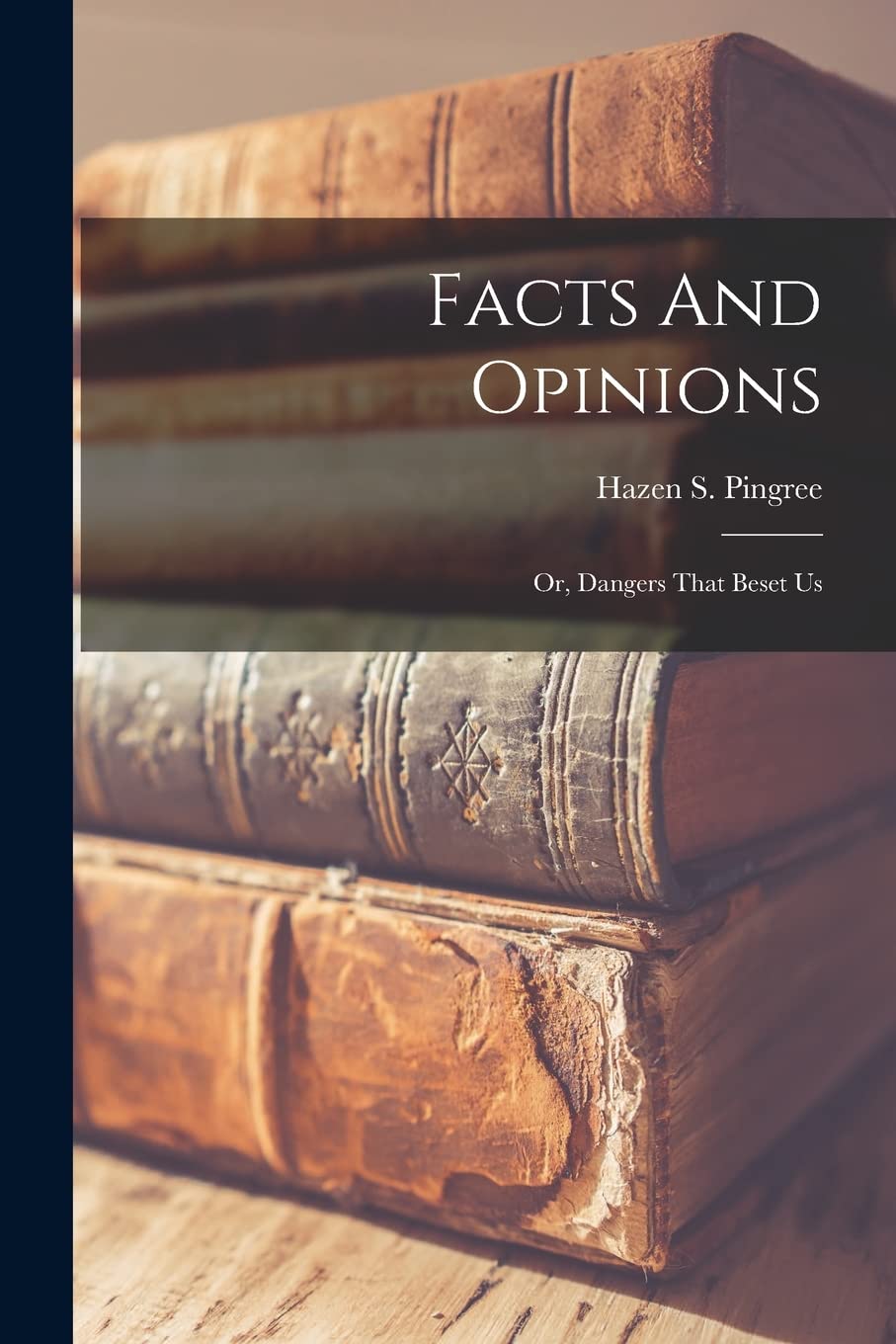Facts And Opinions: Or, Dangers That Beset Us Business, Finance & Career