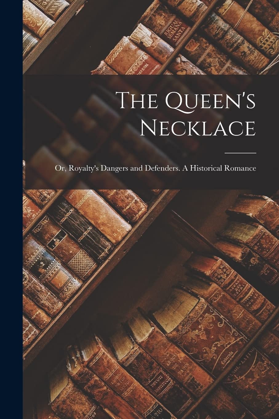 The Queen's Necklace; or, Royalty's Dangers and Defenders. A Historical Romance Contemporary literature