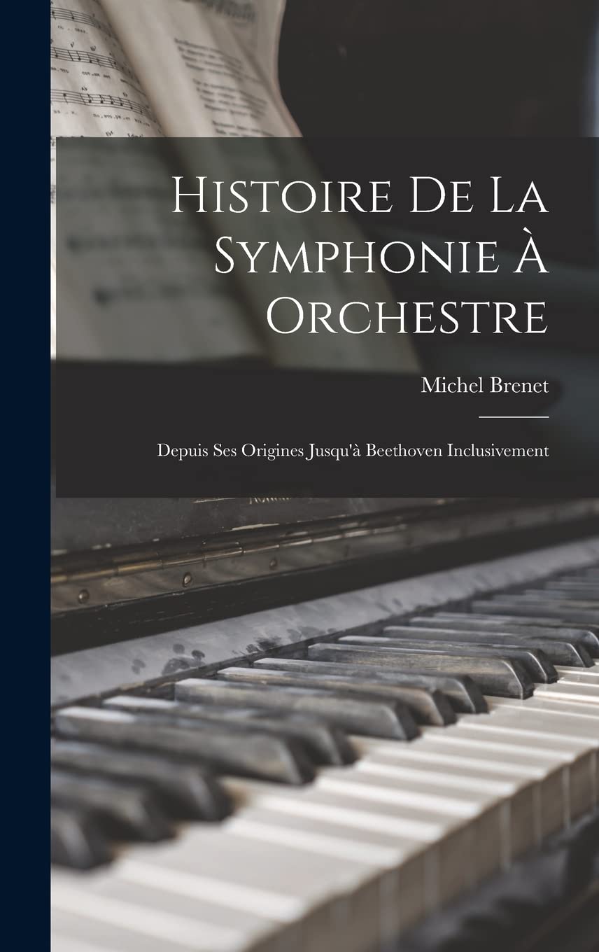 Histoire De La Symphonie À Orchestre: Depuis Ses Origines Jusqu'à Beethoven Inclusivement Memories