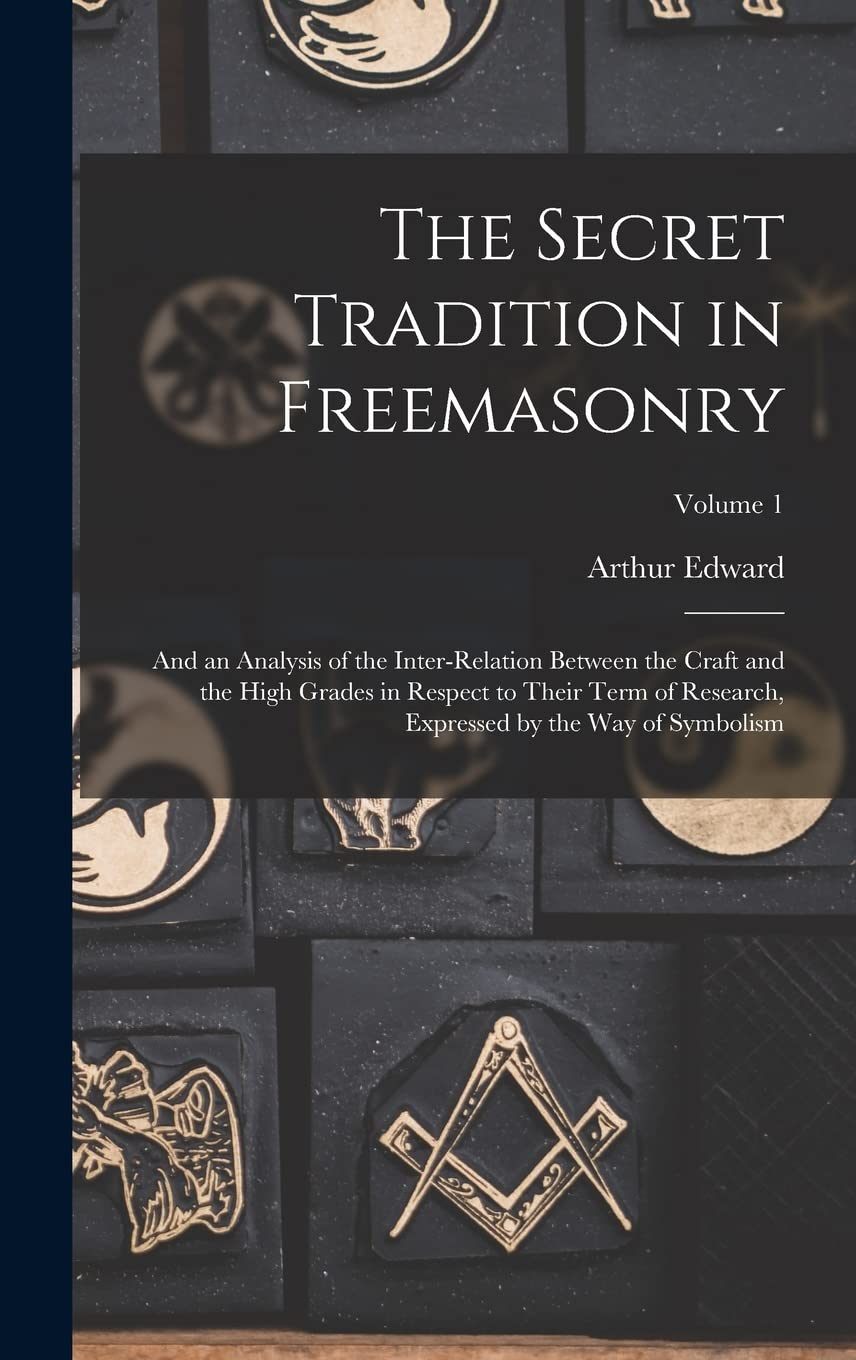 The Secret Tradition in Freemasonry: And an Analysis of the Inter-relation Between the Craft and the High Grades in Respect to Their Term of Research, Expressed by the Way of Symbolism; Volume 1 Books