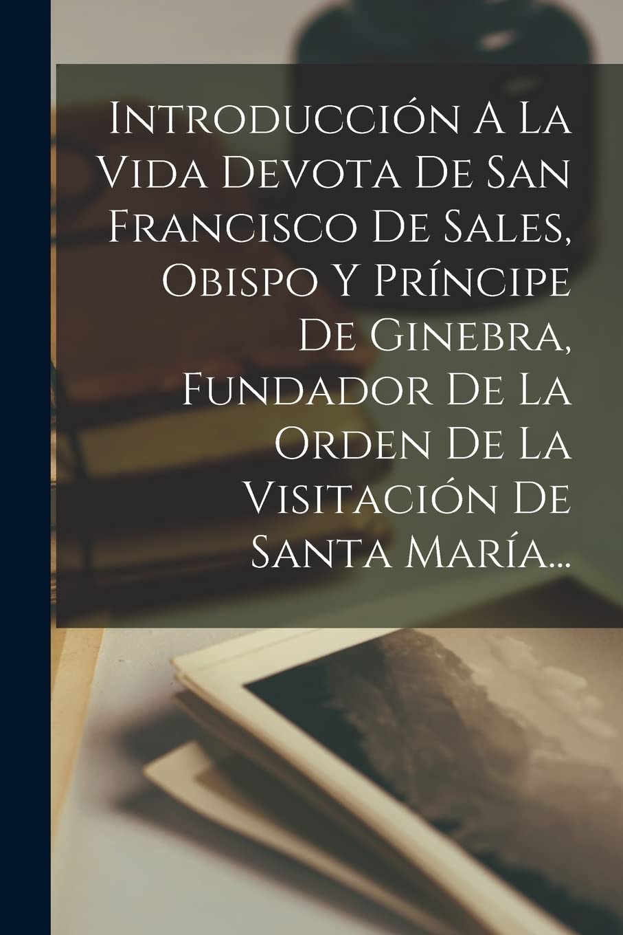 Introducción A La Vida Devota De San Francisco De Sales, Obispo Y Príncipe De Ginebra, Fundador De La Orden De La Visitación De Santa María... Contemporary literature