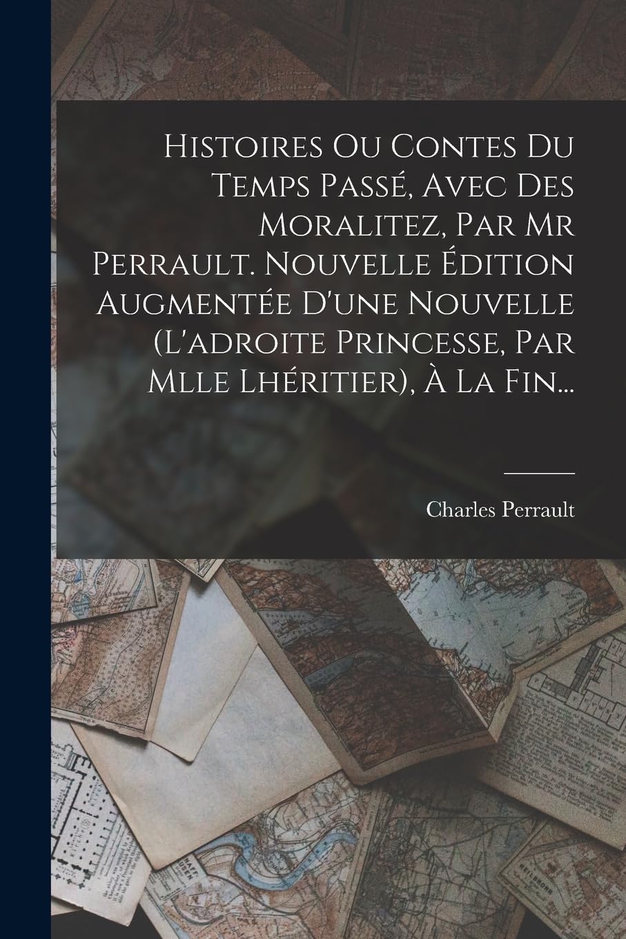 Histoires Ou Contes Du Temps Passé, Avec Des Moralitez, Par Mr Perrault. Nouvelle Édition Augmentée D'une Nouvelle (l'adroite Princesse, Par Mlle Lhéritier), À La Fin... Books
