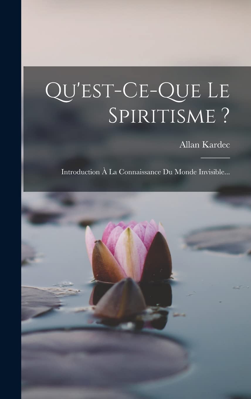 Qu'est-ce-que Le Spiritisme ?: Introduction À La Connaissance Du Monde Invisible... Politics & History