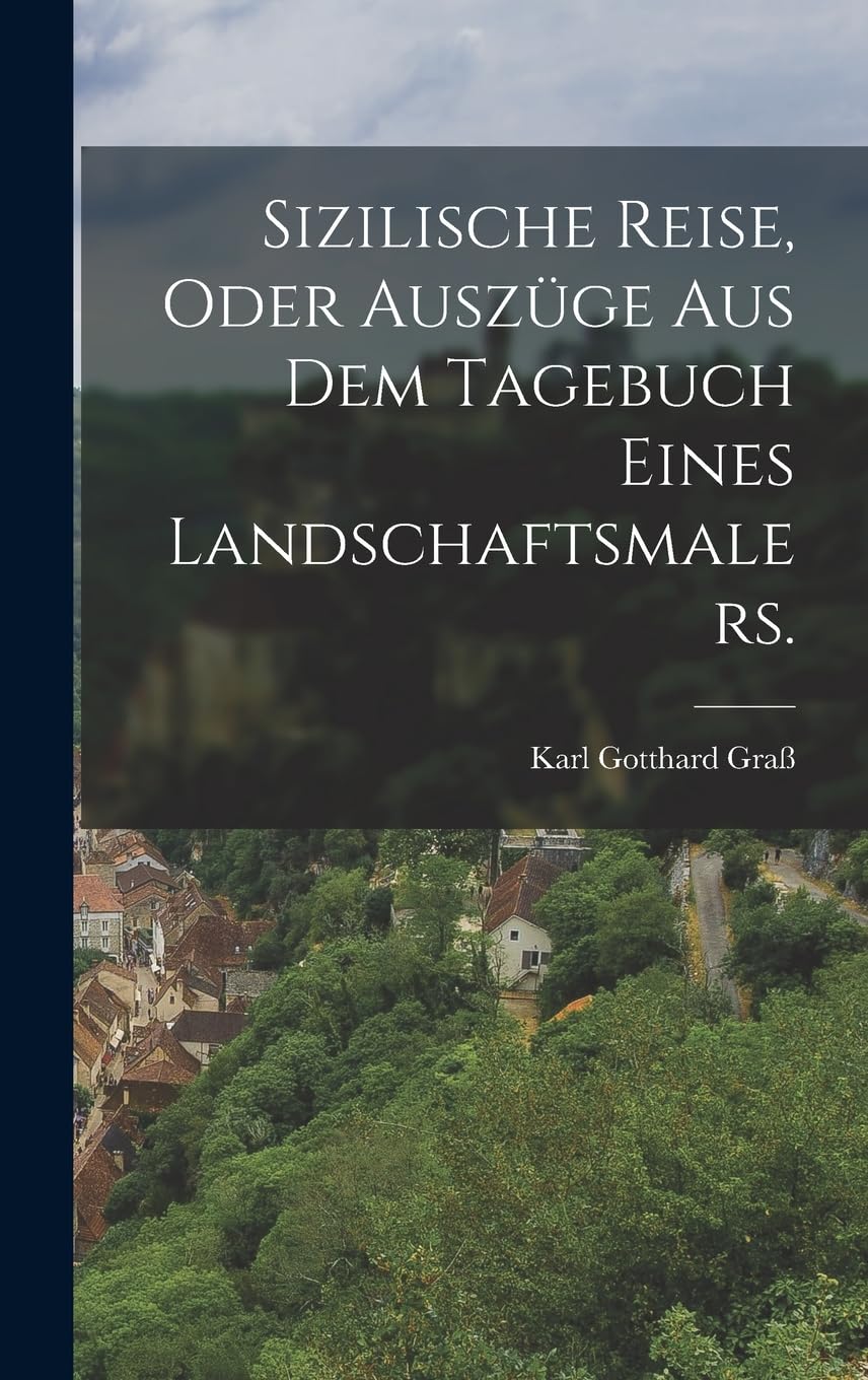 Sizilische Reise, oder Auszüge aus dem Tagebuch eines Landschaftsmalers. Politics & History