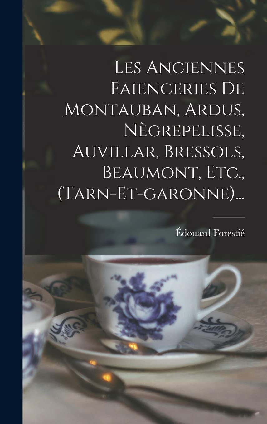 Les Anciennes Faienceries De Montauban, Ardus, Nègrepelisse, Auvillar, Bressols, Beaumont, Etc., (tarn-et-garonne)... Film, Art & Culture