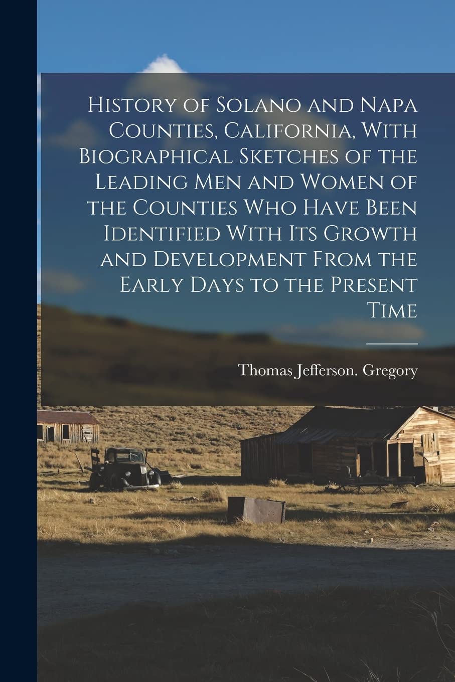 History of Solano and Napa Counties, California, With Biographical Sketches of the Leading Men and Women of the Counties Who Have Been Identified With ... From the Early Days to the Present Time Politics & History