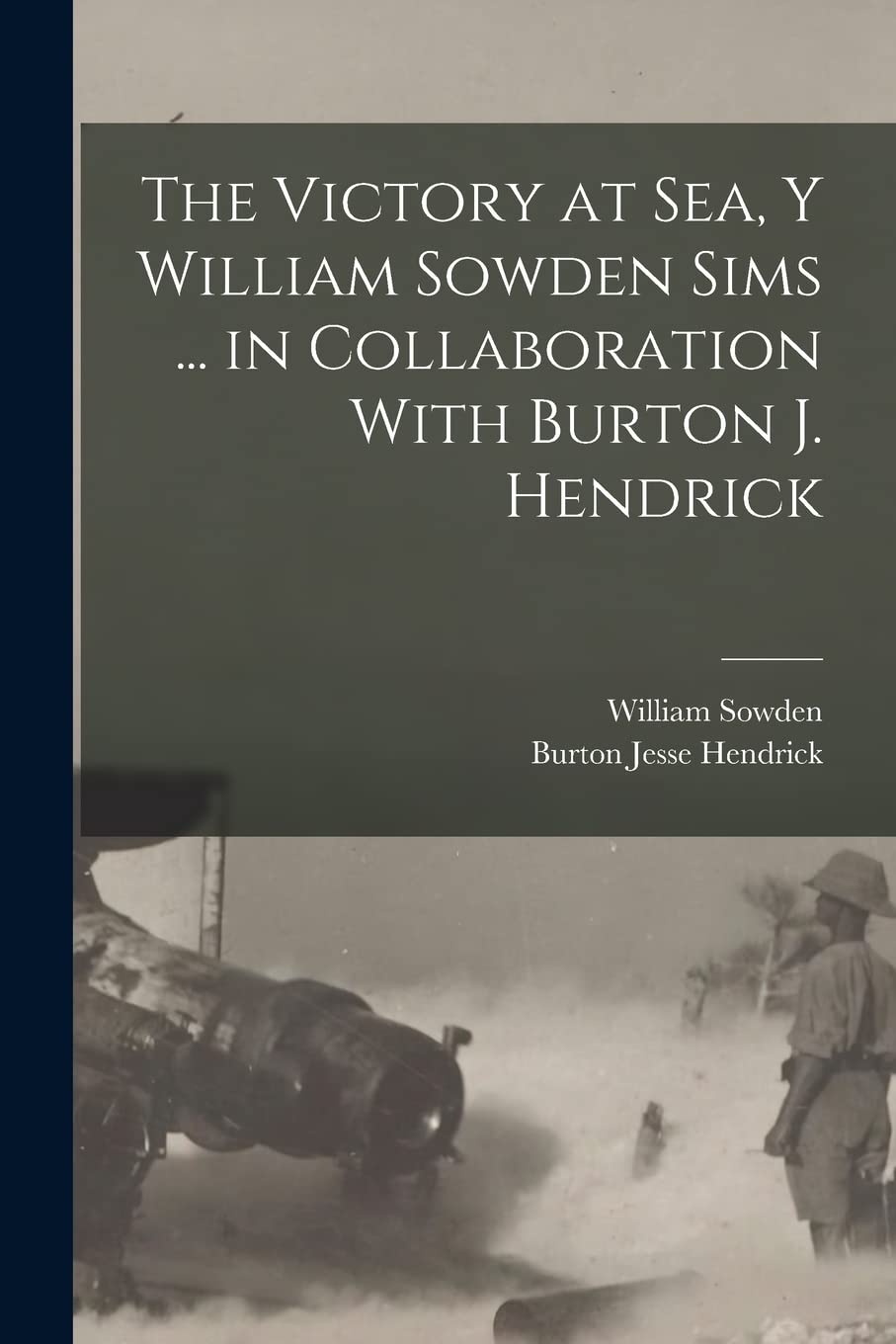 The Victory at Sea, Y William Sowden Sims ... in Collaboration With Burton J. Hendrick Politics & History