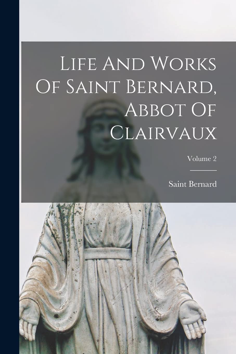 Life And Works Of Saint Bernard, Abbot Of Clairvaux; Volume 2 Religion & Esotericism