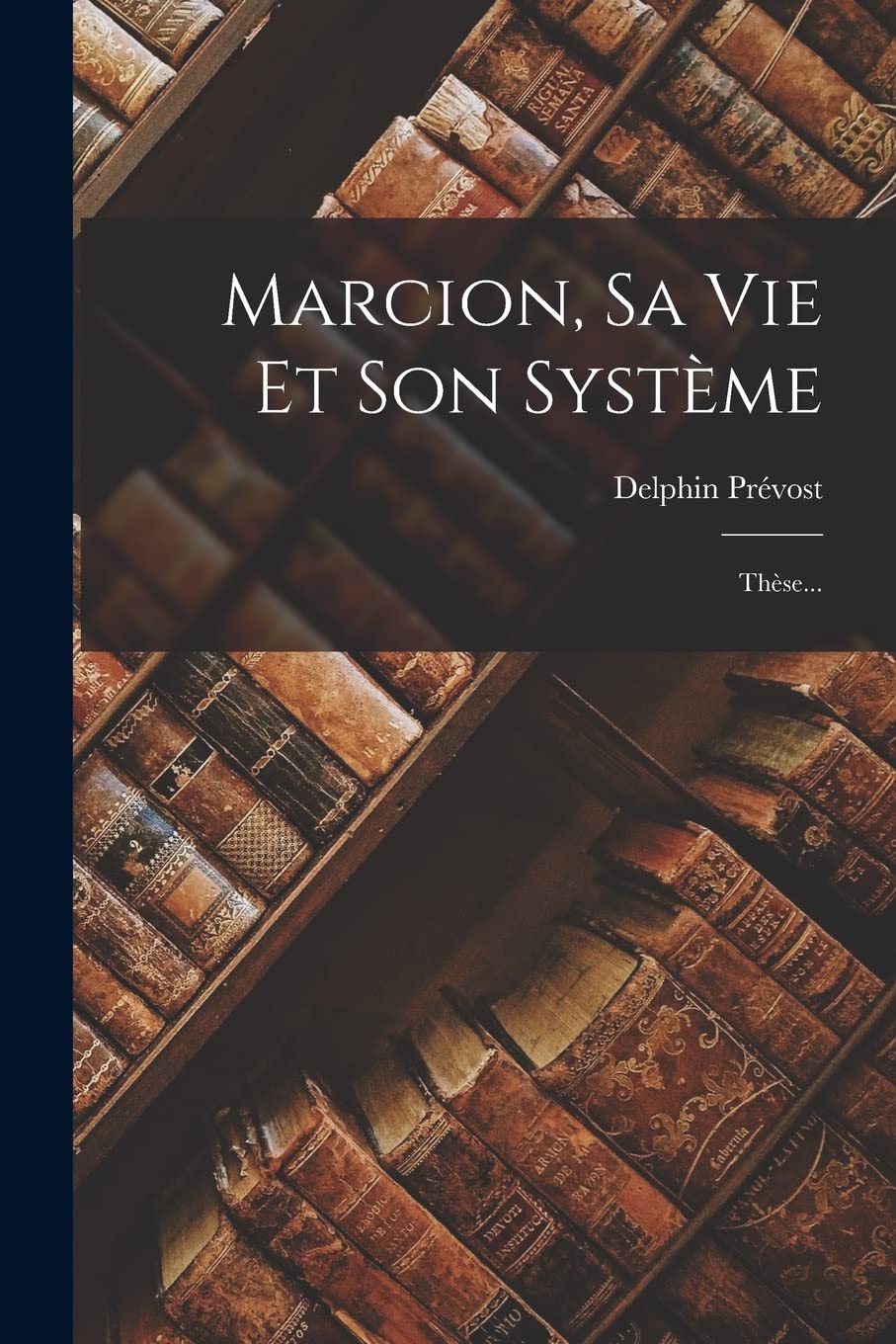 Product Image: Marcion, Sa Vie Et Son Système: Thèse...