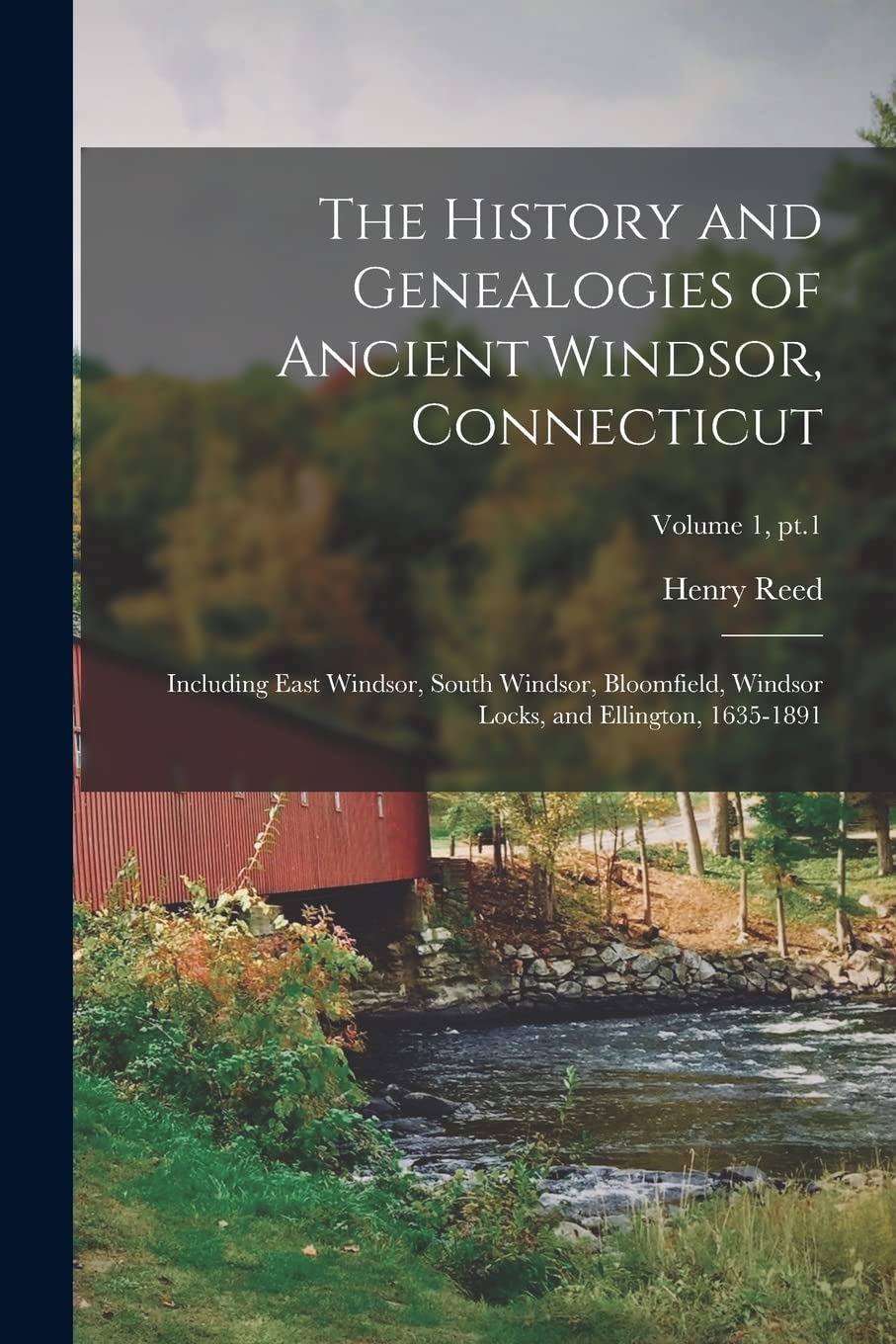 The History and Genealogies of Ancient Windsor, Connecticut: Including East Windsor, South Windsor, Bloomfield, Windsor Locks, and Ellington, 1635-1891; Volume 1, pt.1 Politics & History