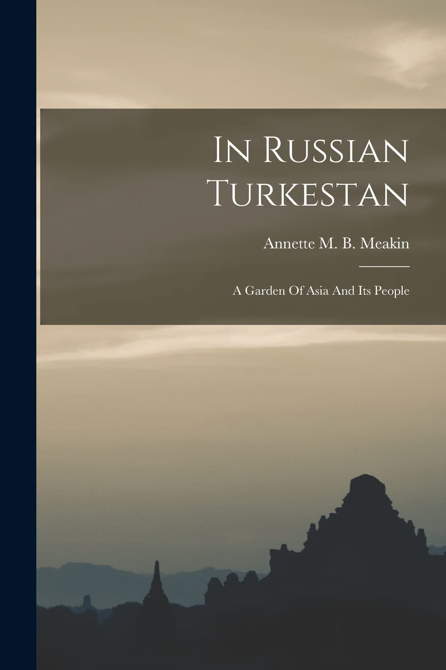 In Russian Turkestan: A Garden Of Asia And Its People Politics & History