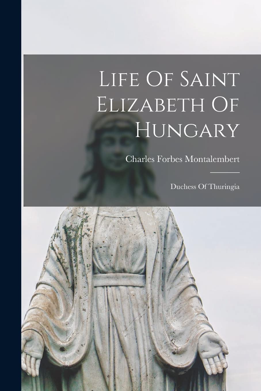 Life Of Saint Elizabeth Of Hungary: Duchess Of Thuringia Politics & History