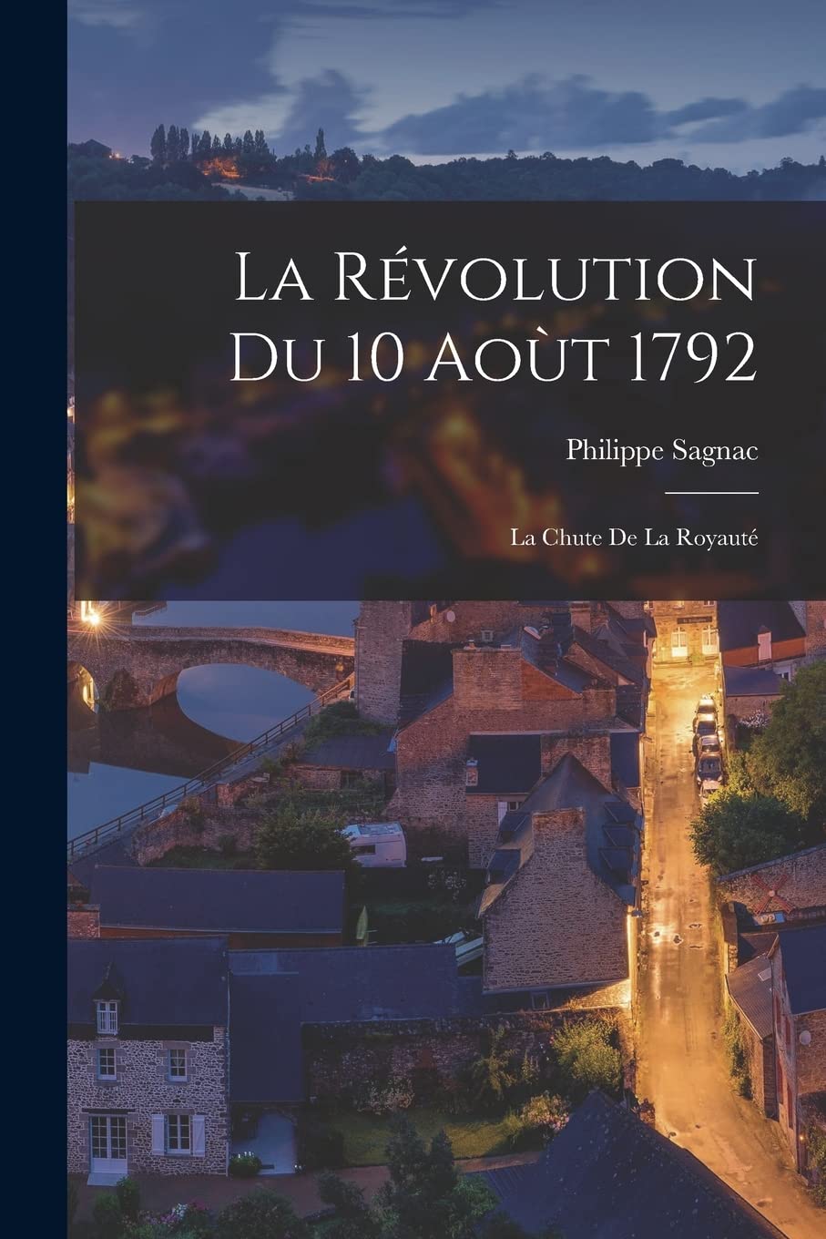 La Révolution du 10 Aoùt 1792: La Chute de la Royauté Politics & History