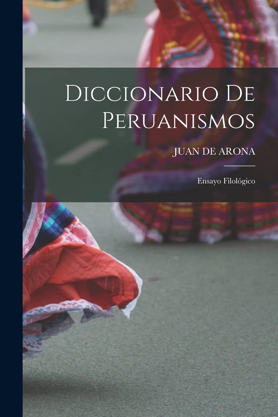 Diccionario De Peruanismos: Ensayo Filológico Social Sciences