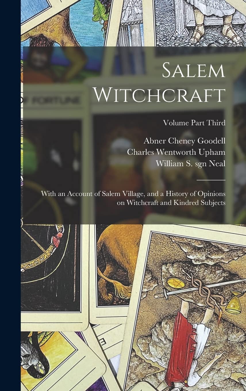 Salem Witchcraft: With an Account of Salem Village, and a History of Opinions on Witchcraft and Kindred Subjects; Volume Part Third Politics & History