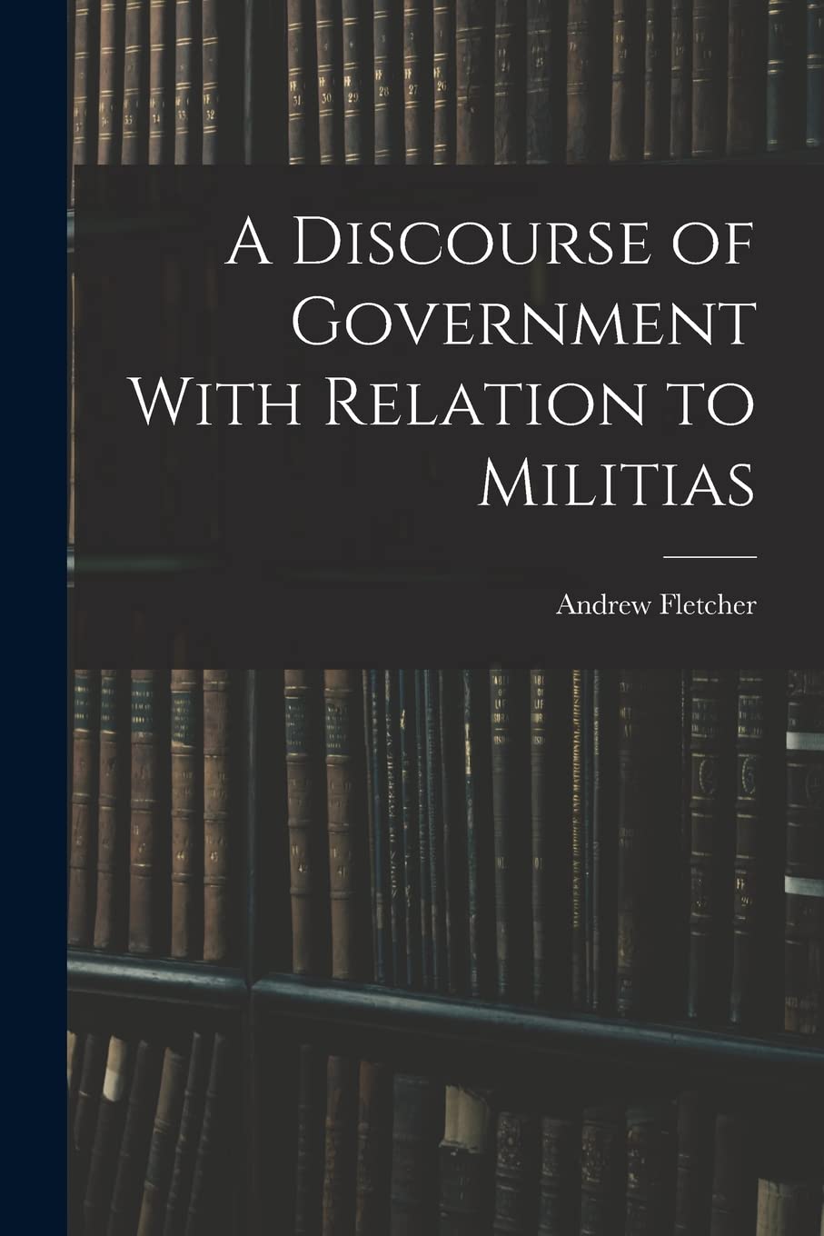 A Discourse of Government With Relation to Militias Politics & History