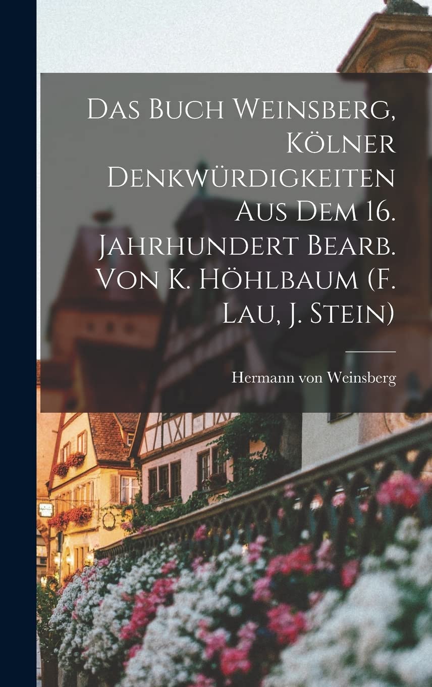 Das Buch Weinsberg, Kölner Denkwürdigkeiten Aus Dem 16. Jahrhundert Bearb. Von K. Höhlbaum (f. Lau, J. Stein) Politics & History