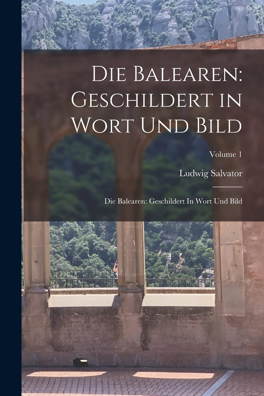 Die Balearen: Geschildert in Wort Und Bild: Die Balearen: Geschildert In Wort Und Bild; Volume 1 Politics & History