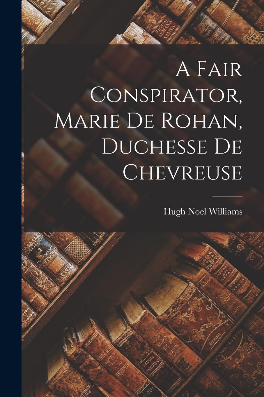 A Fair Conspirator, Marie De Rohan, Duchesse De Chevreuse Memories